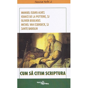 Cum sa citim Scriptura - Manuel Isidro Alves, Ignace de la Potterie, Olivier Boulnois, Michel Van Esbroeck, Sante Babolin