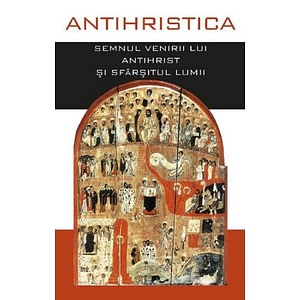 Antihristica. Semnul venirii lui Antihrist si sfarsitul lumii