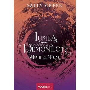 Lumea demonilor Seria Hotii de fum Vol.2 - Sally Green