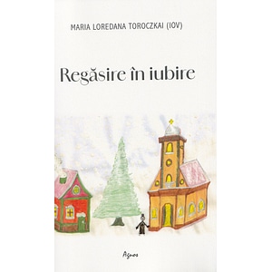 Regasire in iubire - Maria Loredana Toroczkai