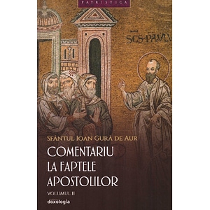 Comentariu la faptele apostolilor Vol.2 - Sfantul Ioan Gura de Aur