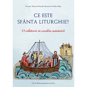 Ce este Sfanta Liturghie? O calatorie in corabia mantuirii - Tatiana Petrache