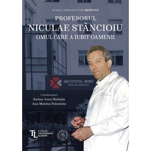 Profesorul Niculae Stancioiu. Omul care a iubit oamenii - Sorina Aura Radutiu, Ana Marina Stancioiu