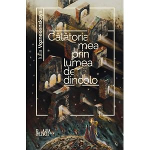 Calatoria mea prin lumea de dincolo - Iulia Voznesenskaya