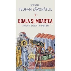 Boala si moartea. Lamuriri, sfaturi, mangaieri - Sfantul Teofan Zavoratul