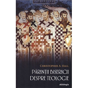 Parintii Bisericii despre teologie - Christopher A. Hall