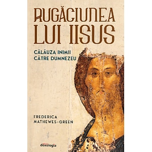 Rugaciunea lui Iisus: Calauza inimii catre Dumnezeu - Frederica Mathewes-Green