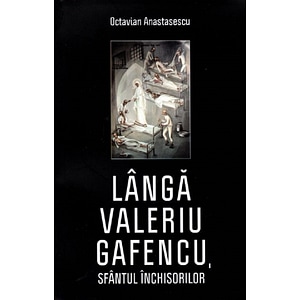 Langa Valeriu Gafencu, Sfantul inchisorilor - Octavian Anastasescu
