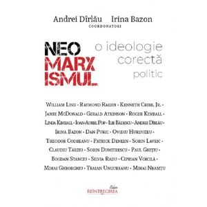 Neomarxismul. O ideologie corecta politic - Andrei Dirlau, Irina Bazon