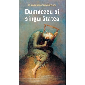 Dumnezeu si singuratatea - Haralambos Papadopoulos