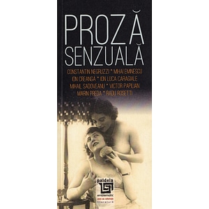 Proza senzuala: scriitori romani - Constantin Negruzzi, Mihai Eminescu, Ion Creanga, Ion Luca Caragiale, Mihail Sadoveanu, Victor Papilian, Marin Preda, Radu Rosetti 