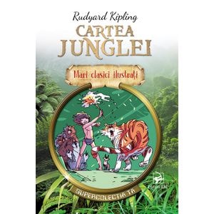 Cartea Junglei. Mari clasici ilustrati - Rudyard Kipling