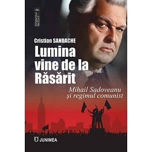 Lumina vine de la Rasarit. Mihail sadoveanu si regimul comunist - Cristian Sandache