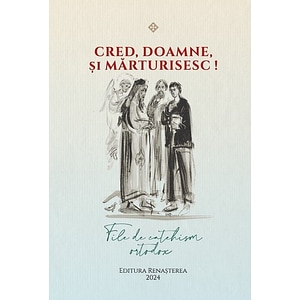 Cred, Doamne, si marturisesc! File de catehism ortodox
