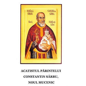 Acatistul parintelui Constantin Sarbu, noul mucenic