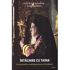 Intalnire cu taina. O prezentare contemporana a ortodoxiei - Patriarhul Ecumenic Bartolomeu