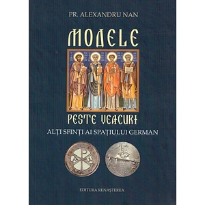 Modele peste veacuri. Alti sfinti ai spatiului german - Alexandru Nan