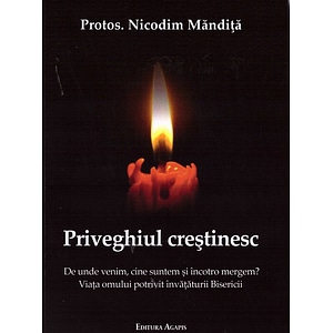 Priveghiul crestinesc. De unde venim, cine suntem si incotro mergem? - Nicodim Mandita