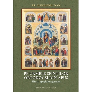 Pe urmele sfintilor ortodocsi din Apus. Sfintii spatiului german - Pr. Alexandru Nan