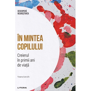Descopera neurostiinta. In mintea copilului. Creierul in primii ani de viata - Tiziana Cotrufo