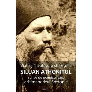 Viata si invatatura staretului Siluan Athonitul scrise de ucenicul sau, arhimandritul Sofronie Ed.3